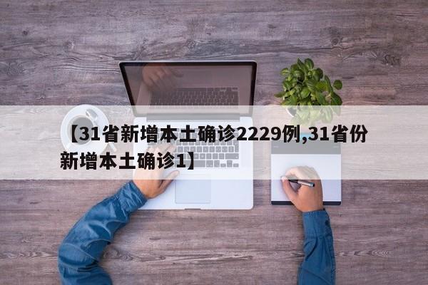 【31省新增本土确诊2229例,31省份新增本土确诊1】