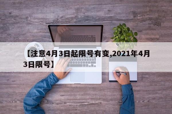 【注意4月3日起限号有变,2021年4月3日限号】