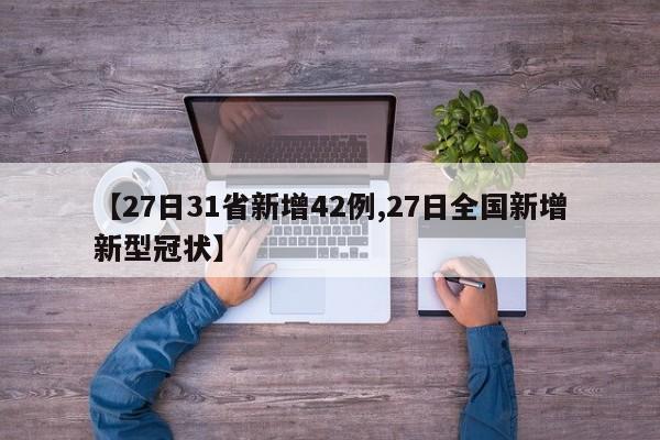 【27日31省新增42例,27日全国新增新型冠状】