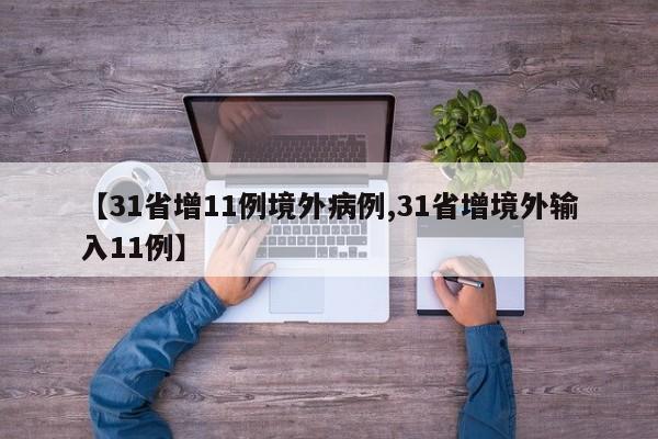 【31省增11例境外病例,31省增境外输入11例】