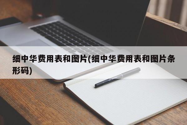 细中华费用表和图片(细中华费用表和图片条形码)