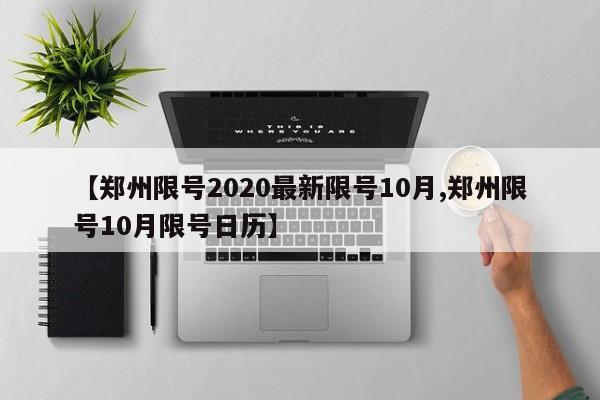 【郑州限号2020最新限号10月,郑州限号10月限号日历】