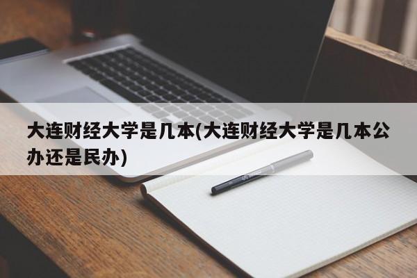 大连财经大学是几本(大连财经大学是几本公办还是民办)