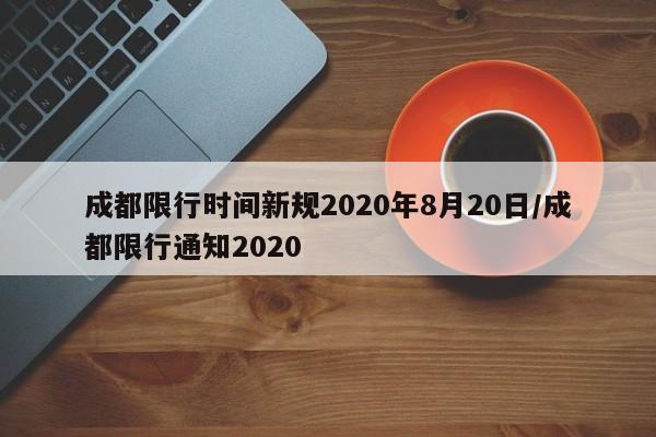 成都限行时间新规2020年8月20日/成都限行通知2020