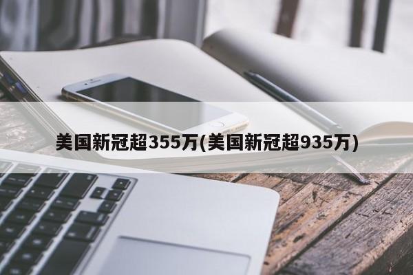 美国新冠超355万(美国新冠超935万)