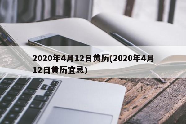 2020年4月12日黄历(2020年4月12日黄历宜忌)