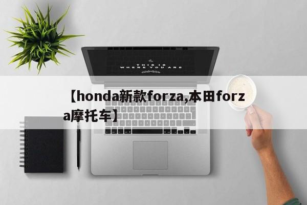 【honda新款forza,本田forza摩托车】