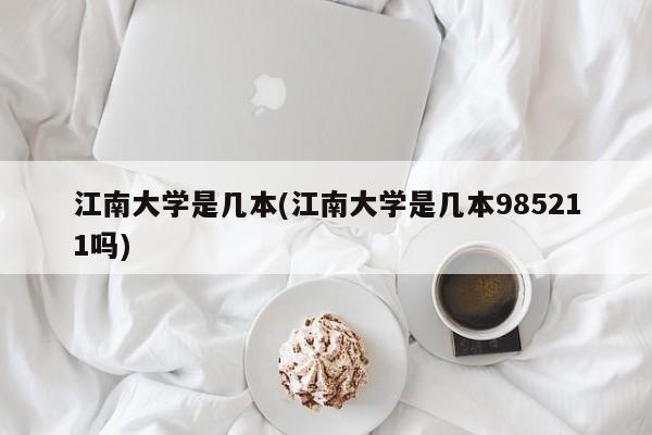 江南大学是几本(江南大学是几本985211吗)