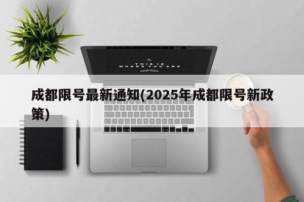 成都限号最新通知(2025年成都限号新政策)