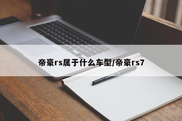 帝豪rs属于什么车型/帝豪rs7