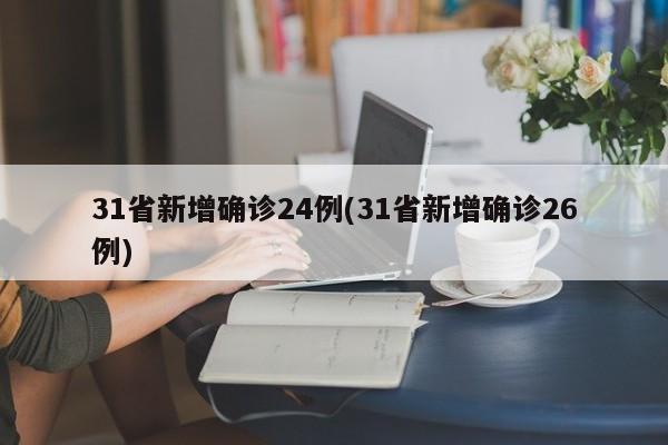 31省新增确诊24例(31省新增确诊26例)