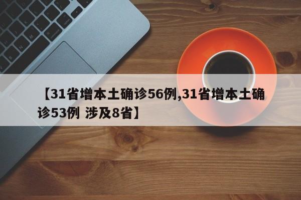 【31省增本土确诊56例,31省增本土确诊53例 涉及8省】