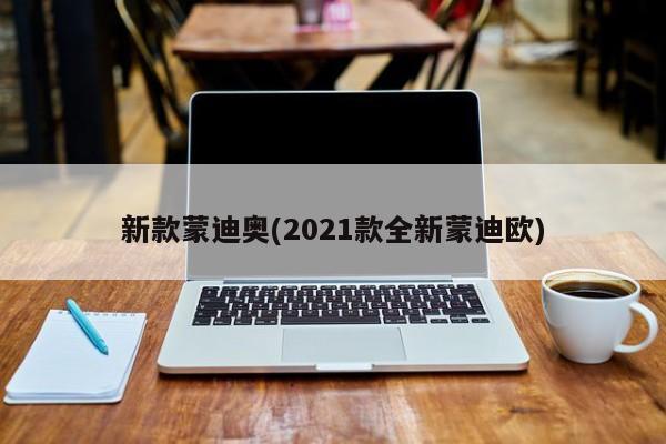 新款蒙迪奥(2021款全新蒙迪欧)