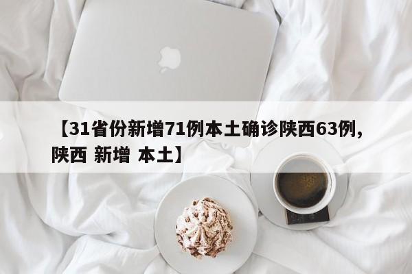 【31省份新增71例本土确诊陕西63例,陕西 新增 本土】