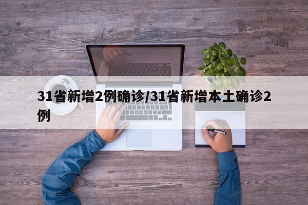 31省新增2例确诊/31省新增本土确诊2例