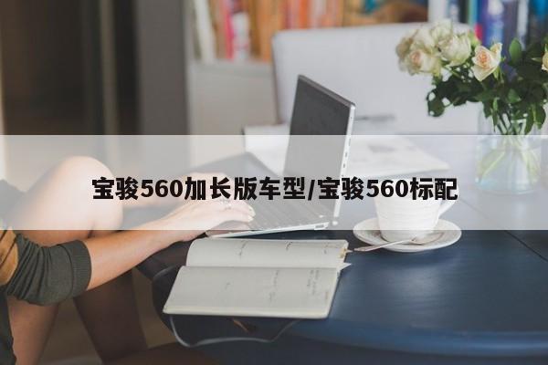 宝骏560加长版车型/宝骏560标配