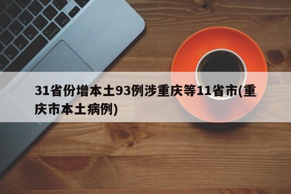 31省份增本土93例涉重庆等11省市(重庆市本土病例)