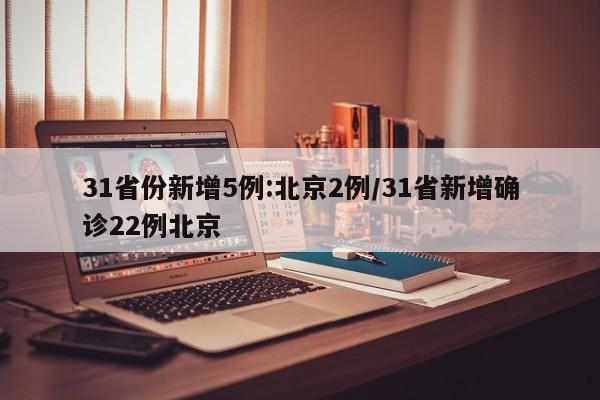 31省份新增5例:北京2例/31省新增确诊22例北京