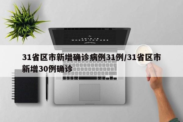 31省区市新增确诊病例31例/31省区市新增30例确诊