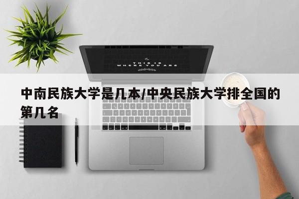 中南民族大学是几本/中央民族大学排全国的第几名