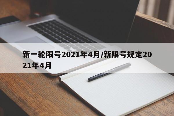 新一轮限号2021年4月/新限号规定2021年4月