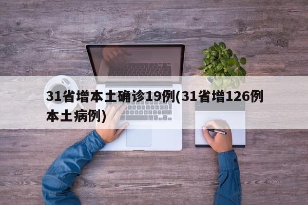 31省增本土确诊19例(31省增126例本土病例)