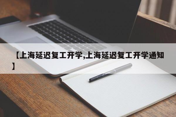 【上海延迟复工开学,上海延迟复工开学通知】