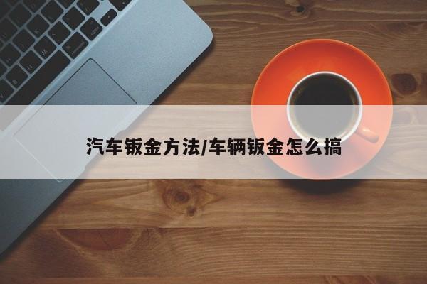 汽车钣金方法/车辆钣金怎么搞