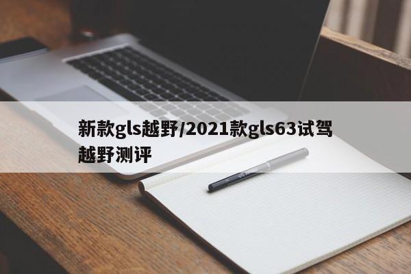 新款gls越野/2021款gls63试驾越野测评