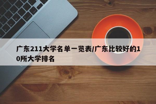 广东211大学名单一览表/广东比较好的10所大学排名