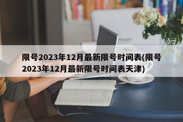 限号2023年12月最新限号时间表(限号2023年12月最新限号时间表天津)