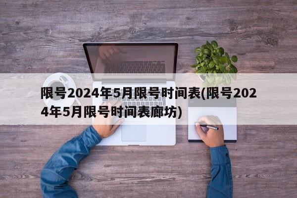 限号2024年5月限号时间表(限号2024年5月限号时间表廊坊)