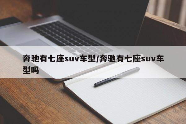 奔驰有七座suv车型/奔驰有七座suv车型吗