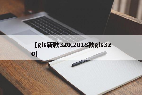 【gls新款320,2018款gls320】