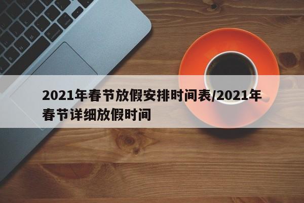 2021年春节放假安排时间表/2021年春节详细放假时间